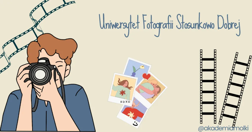 Uniwersytet Fotografii Stosunkowo Dobrej - bo dobre zdjęcie nie zaczyna się od sprzętu